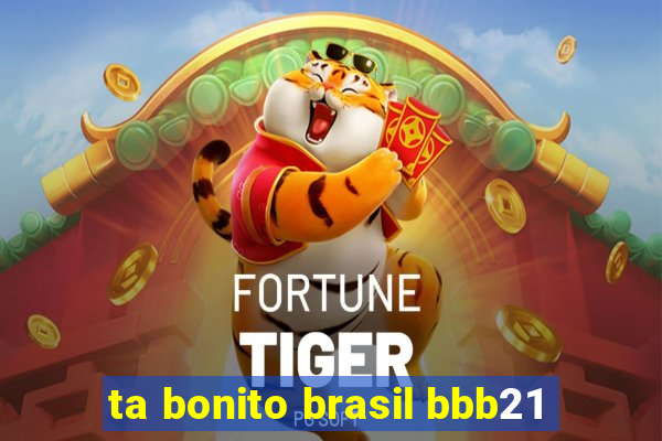 ta bonito brasil bbb21